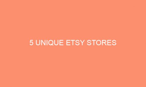 5 Unique Etsy Stores