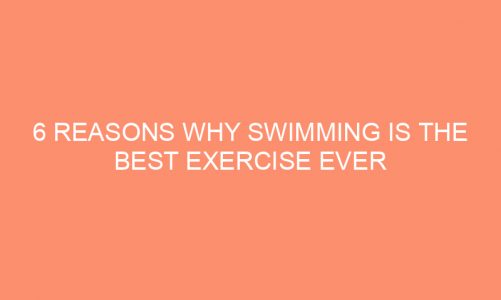 6 Reasons Why Swimming Is The Best Exercise Ever