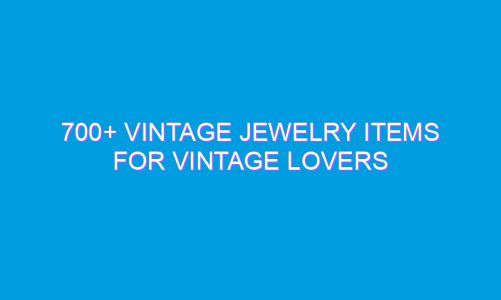 700+ Vintage Jewelry Items For Vintage Lovers