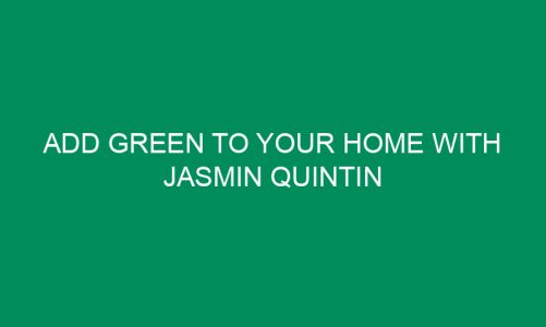 Add Green to Your Home with Jasmin Quintin
