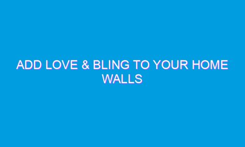 Add LOVE & Bling to Your Home Walls