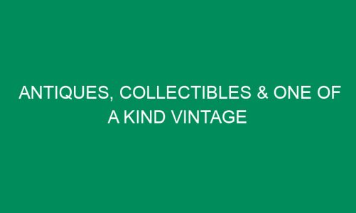 Antiques, Collectibles & One of a Kind Vintage Gifts