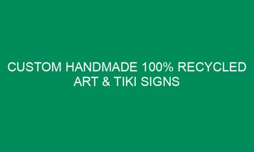 Custom Handmade 100% Recycled Art & Tiki Signs