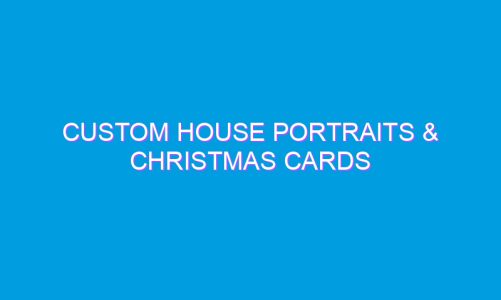 Custom House Portraits & Christmas Cards