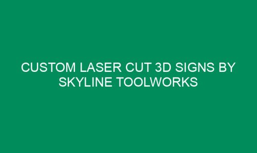 Custom Laser Cut 3D Signs by Skyline Toolworks