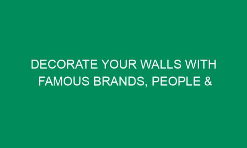 Decorate Your Walls with Famous Brands, People & Places!