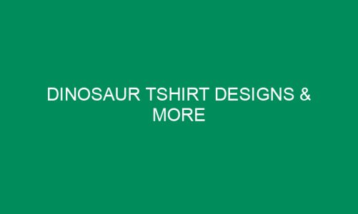 Dinosaur tShirt Designs & More