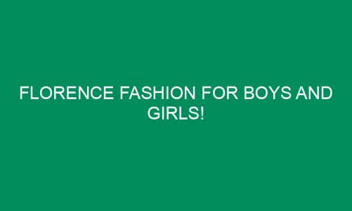 Florence Fashion for Boys and Girls!