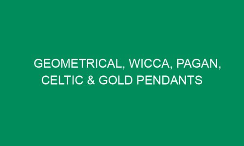 Geometrical, Wicca, Pagan, Celtic & Gold Pendants