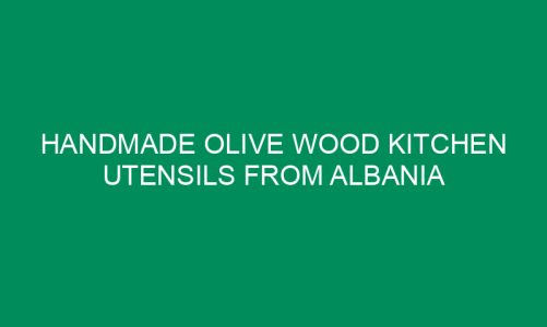 Handmade Olive Wood Kitchen Utensils from Albania