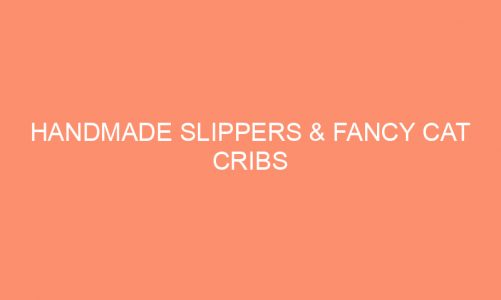 Handmade Slippers & Fancy Cat Cribs