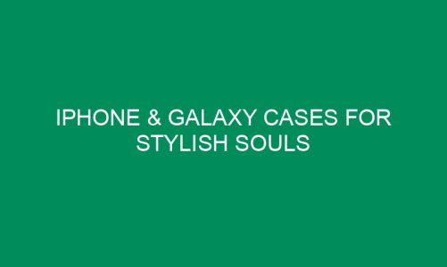 iPhone & Galaxy Cases for Stylish Souls