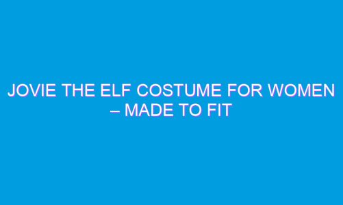Jovie the Elf Costume for Women – Made to fit your body!