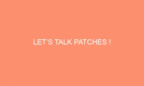 Let’s Talk Patches !
