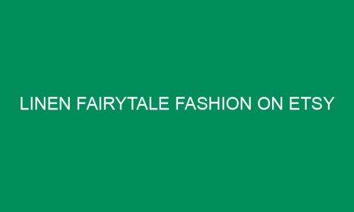 Linen Fairytale Fashion on Etsy
