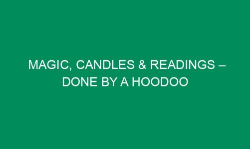 Magic, Candles & Readings – done by a hoodoo hussy!