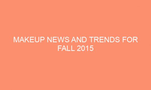 MakeUp News And Trends For Fall 2015