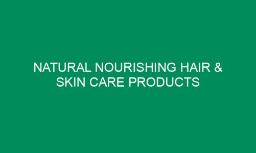 Natural Nourishing Hair & Skin care Products