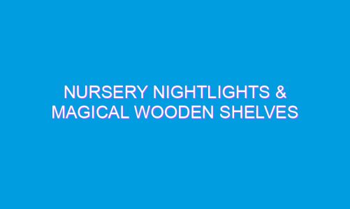 Nursery Nightlights & Magical Wooden Shelves