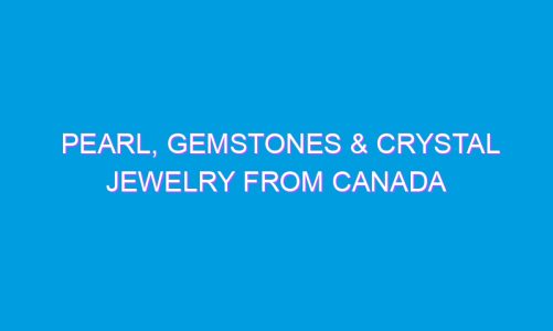 Pearl, Gemstones & Crystal Jewelry from Canada