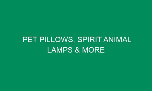 Pet Pillows, Spirit Animal Lamps & More