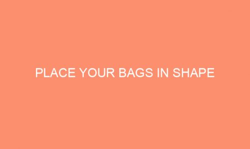 Place Your Bags In Shape