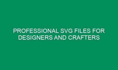 Professional SVG Files for Designers and Crafters