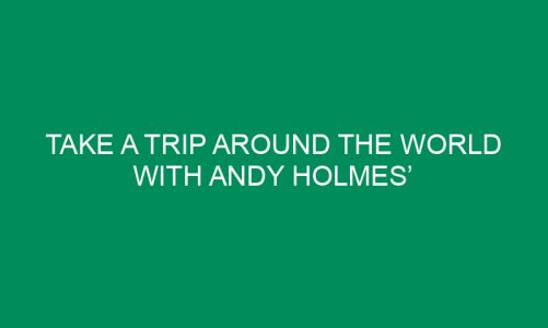 Take a Trip Around the World with Andy Holmes’ Photos