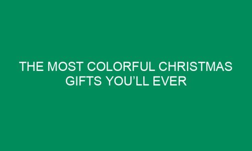 The Most Colorful Christmas Gifts You’ll Ever See