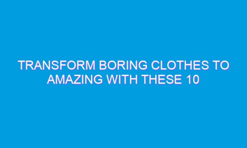 Transform Boring Clothes To Amazing With These 10 DIYs