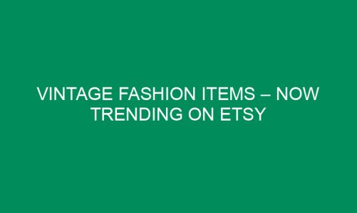 Vintage Fashion Items – Now Trending on Etsy