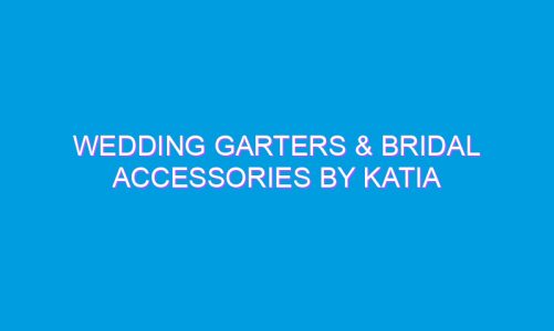 Wedding Garters & Bridal Accessories by Katia Frishman