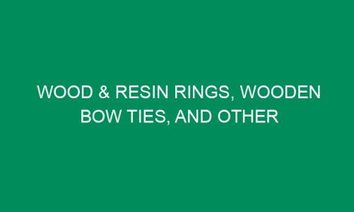 Wood & Resin Rings, Wooden Bow Ties, and Other Handmade Accessories