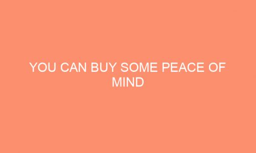 You CAN Buy Some Peace Of Mind